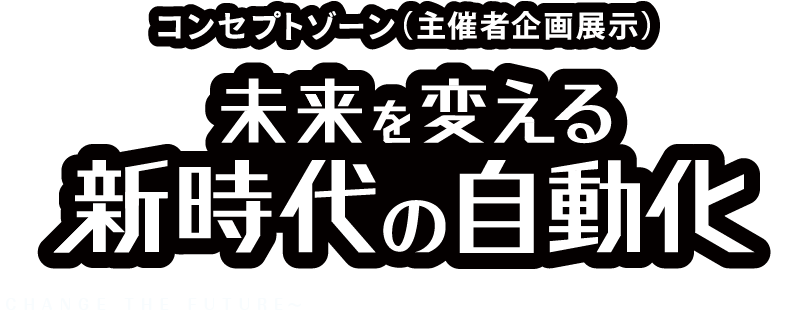 コンセプトゾーン（主催者企画展示）未来を変える新時代の自動化