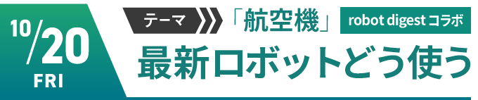 10/20（金）テーマ「自動化」　最新ロボットどう使う